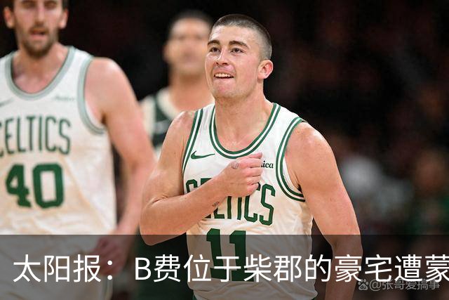 太阳报：B费位于柴郡的豪宅遭蒙面窃贼洗劫，事发时球员正在踢欧冠